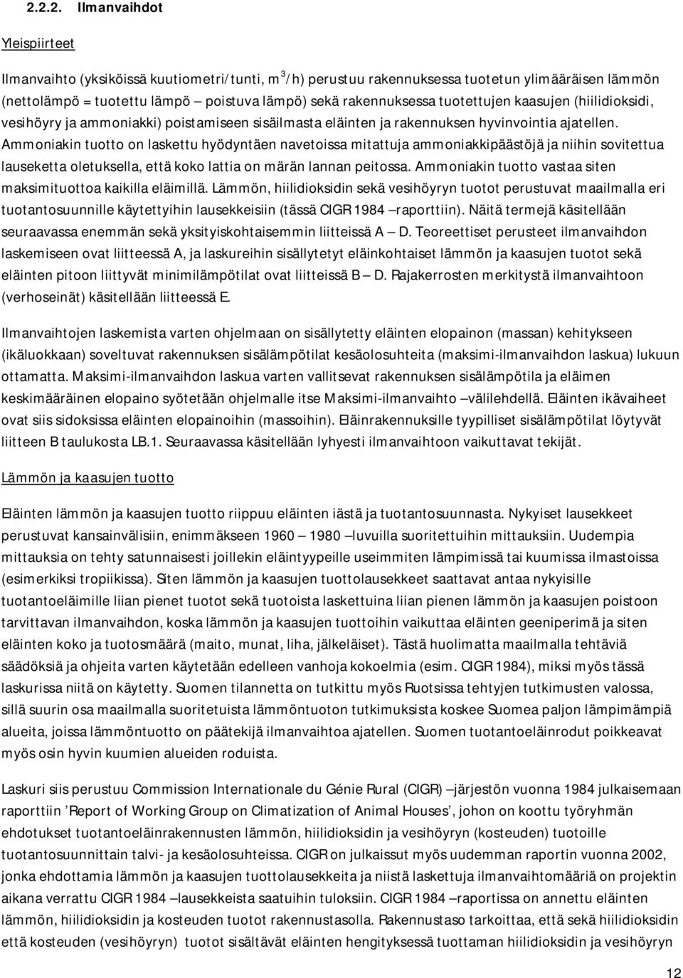 Ammoniakin tuotto on laskettu hyödyntäen navetoissa mitattuja ammoniakkipäästöjä ja niihin sovitettua lauseketta oletuksella, että koko lattia on märän lannan peitossa.