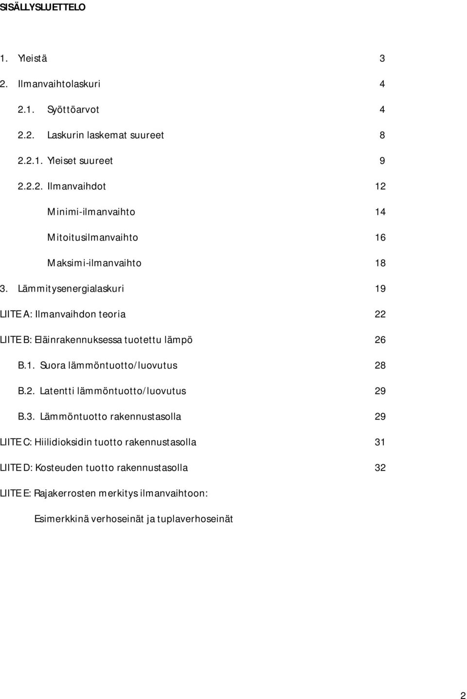 3. Lämmöntuotto rakennustasolla 29 LIITE C: Hiilidioksidin tuotto rakennustasolla 31 LIITE D: Kosteuden tuotto rakennustasolla 32 LIITE E: Rajakerrosten