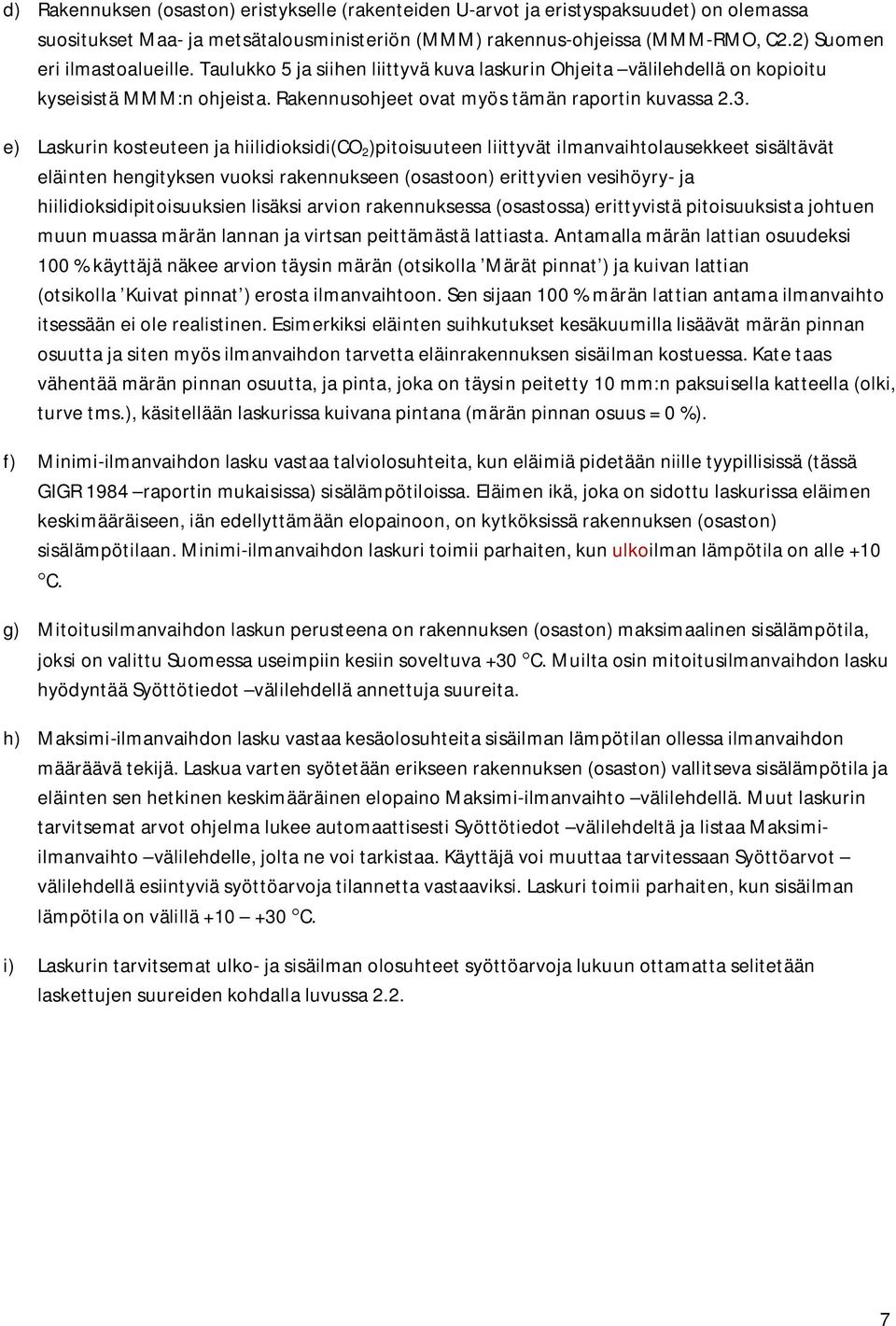 e) Laskurin kosteuteen ja hiilidioksidi(co 2 )pitoisuuteen liittyvät ilmanvaihtolausekkeet sisältävät eläinten hengityksen vuoksi rakennukseen (osastoon) erittyvien vesihöyry- ja