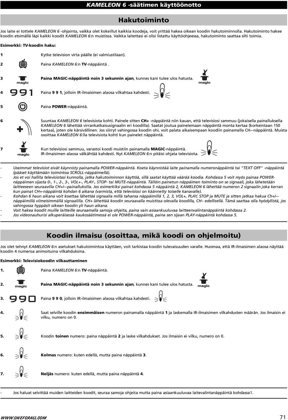 Esimerkki: TV-koodin haku: 1 Kytke television virta päälle (ei valmiustilaan). 2 Paina KAMELEON 6:n TV-näppäintä.