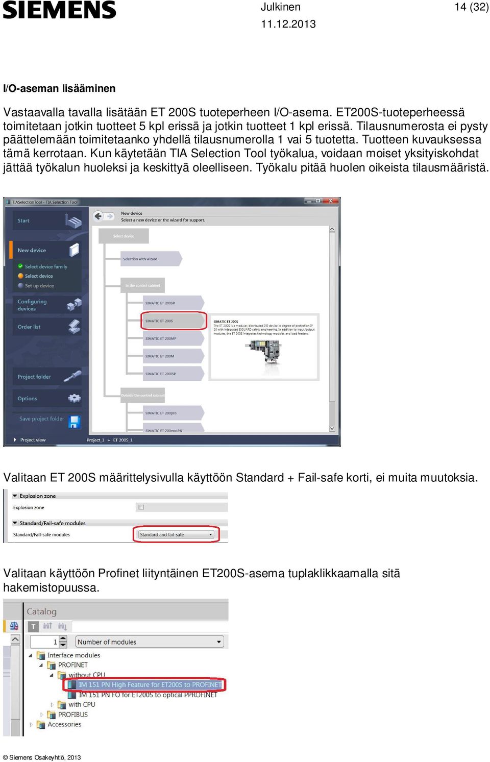 Tilausnumerosta ei pysty päättelemään toimitetaanko yhdellä tilausnumerolla 1 vai 5 tuotetta. Tuotteen kuvauksessa tämä kerrotaan.