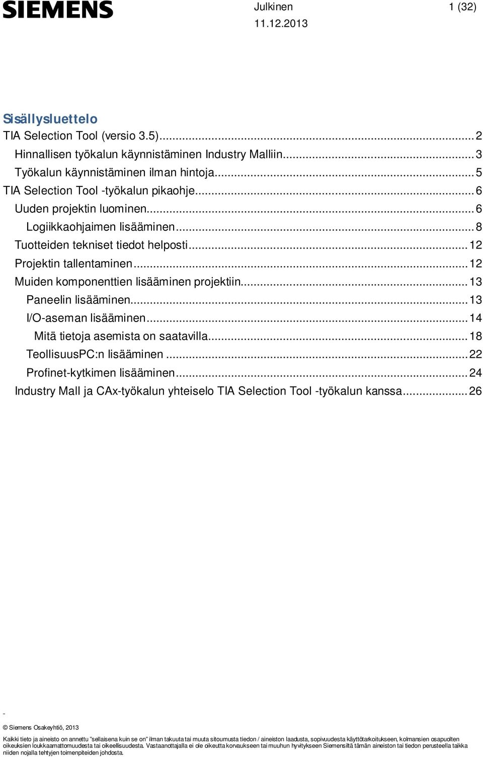 .. 13 Paneelin lisääminen... 13 I/O-aseman lisääminen... 14 Mitä tietoja asemista on saatavilla... 18 TeollisuusPC:n lisääminen... 22 Profinet-kytkimen lisääminen.