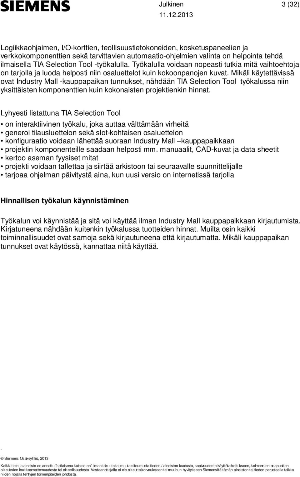 Mikäli käytettävissä ovat Industry Mall -kauppapaikan tunnukset, nähdään TIA Selection Tool työkalussa niin yksittäisten komponenttien kuin kokonaisten projektienkin hinnat.