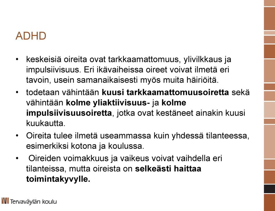 todetaan vähintään kuusi tarkkaamattomuusoiretta sekä vähintään kolme yliaktiivisuus- ja kolme impulsiivisuusoiretta, jotka ovat