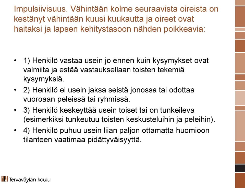 poikkeavia: 1) Henkilö vastaa usein jo ennen kuin kysymykset ovat valmiita ja estää vastauksellaan toisten tekemiä kysymyksiä.