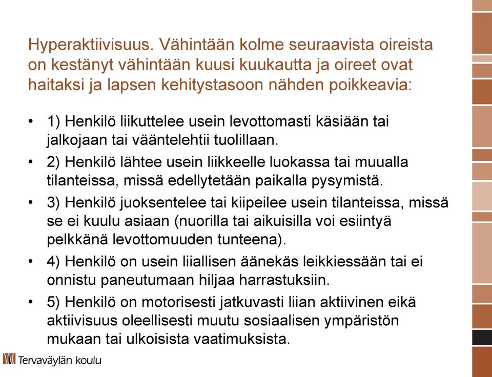 tai jalkojaan tai vääntelehtii tuolillaan. 2) Henkilö lähtee usein liikkeelle luokassa tai muualla tilanteissa, missä edellytetään paikalla pysymistä.