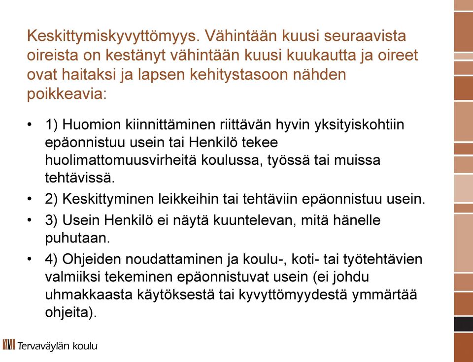 kiinnittäminen riittävän hyvin yksityiskohtiin epäonnistuu usein tai Henkilö tekee huolimattomuusvirheitä koulussa, työssä tai muissa tehtävissä.