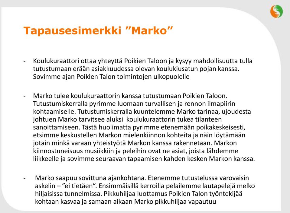 Tutustumiskerralla kuuntelemme Marko tarinaa, ujoudesta johtuen Marko tarvitsee aluksi koulukuraattorin tukea tilanteen sanoittamiseen.