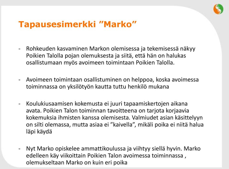 - Avoimeen toimintaan osallistuminen on helppoa, koska avoimessa toiminnassa on yksilötyön kautta tuttu henkilö mukana - Koulukiusaamisen kokemusta ei juuri tapaamiskertojen aikana avata.