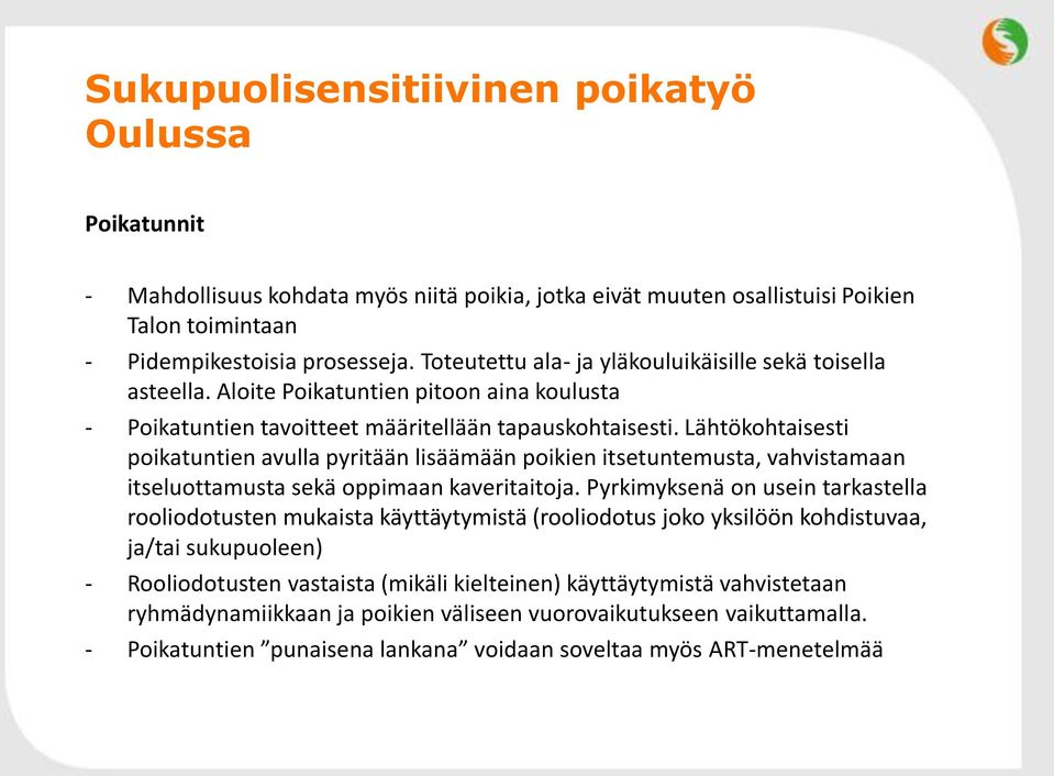 Lähtökohtaisesti poikatuntien avulla pyritään lisäämään poikien itsetuntemusta, vahvistamaan itseluottamusta sekä oppimaan kaveritaitoja.