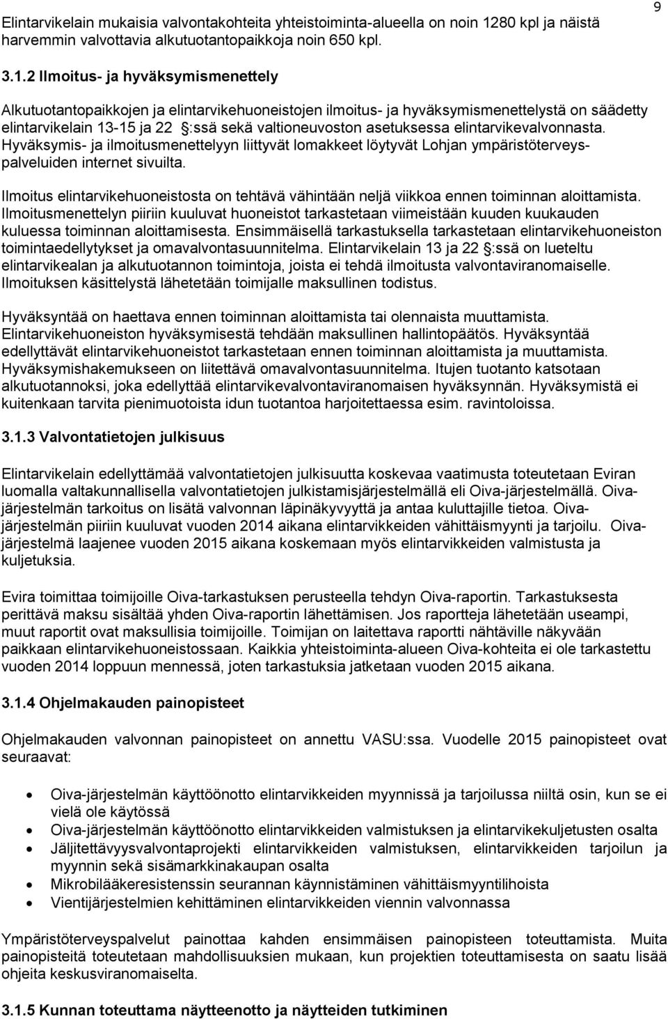 2 Ilmoitus- ja hyväksymismenettely Alkutuotantopaikkojen ja elintarvikehuoneistojen ilmoitus- ja hyväksymismenettelystä on säädetty elintarvikelain 13-15 ja 22 :ssä sekä valtioneuvoston asetuksessa