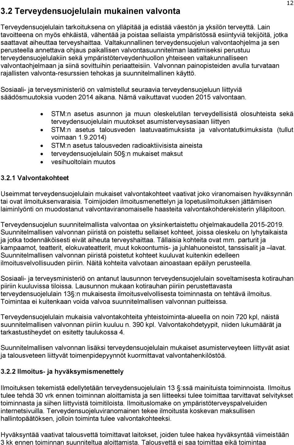 Valtakunnallinen terveydensuojelun valvontaohjelma ja sen perusteella annettava ohjaus paikallisen valvontasuunnitelman laatimiseksi perustuu terveydensuojelulakiin sekä ympäristöterveydenhuollon