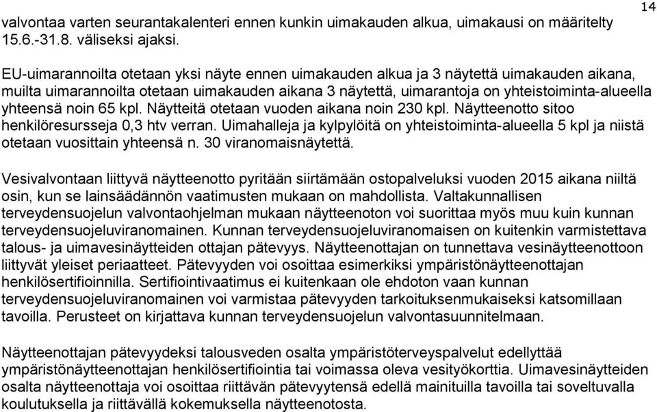 yhteensä noin 65 kpl. Näytteitä otetaan vuoden aikana noin 230 kpl. Näytteenotto sitoo henkilöresursseja 0,3 htv verran.