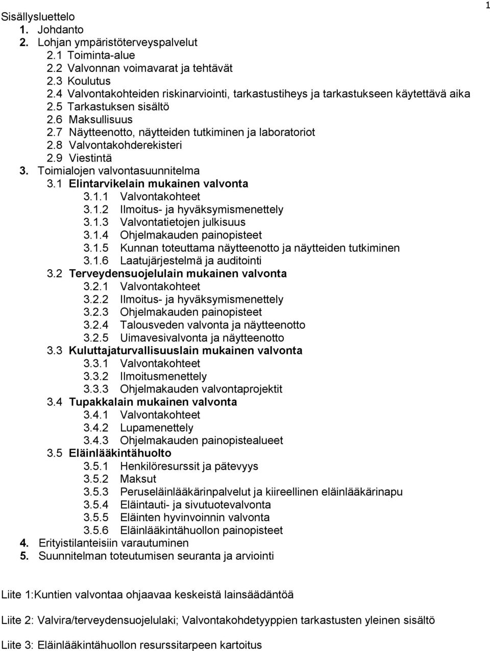 8 Valvontakohderekisteri 2.9 Viestintä 3. Toimialojen valvontasuunnitelma 3.1 Elintarvikelain mukainen valvonta 3.1.1 Valvontakohteet 3.1.2 Ilmoitus- ja hyväksymismenettely 3.1.3 Valvontatietojen julkisuus 3.