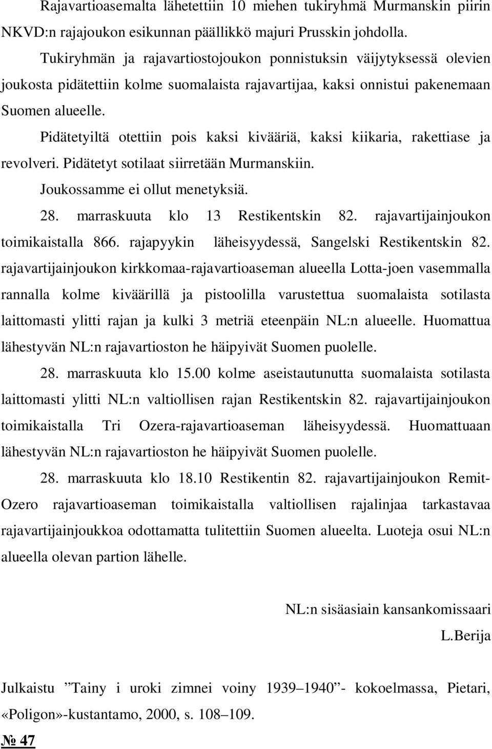 Pidätetyiltä otettiin pois kaksi kivääriä, kaksi kiikaria, rakettiase ja revolveri. Pidätetyt sotilaat siirretään Murmanskiin. Joukossamme ei ollut menetyksiä. 28. marraskuuta klo 13 Restikentskin 82.