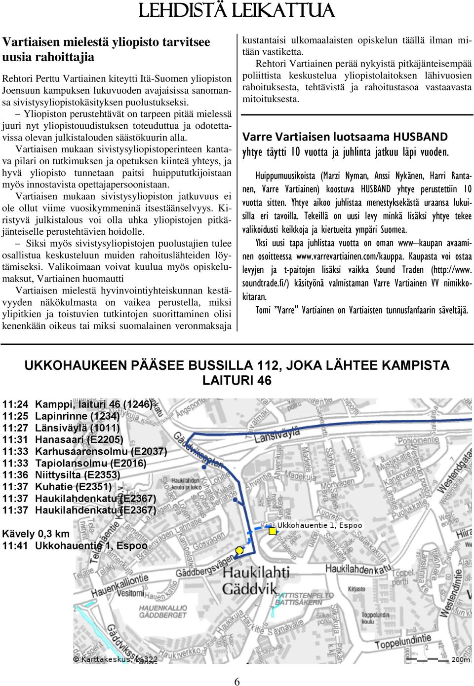 Vartiaisen mukaan sivistysyliopistoperinteen kantava pilari on tutkimuksen ja opetuksen kiinteä yhteys, ja hyvä yliopisto tunnetaan paitsi huippututkijoistaan myös innostavista opettajapersoonistaan.