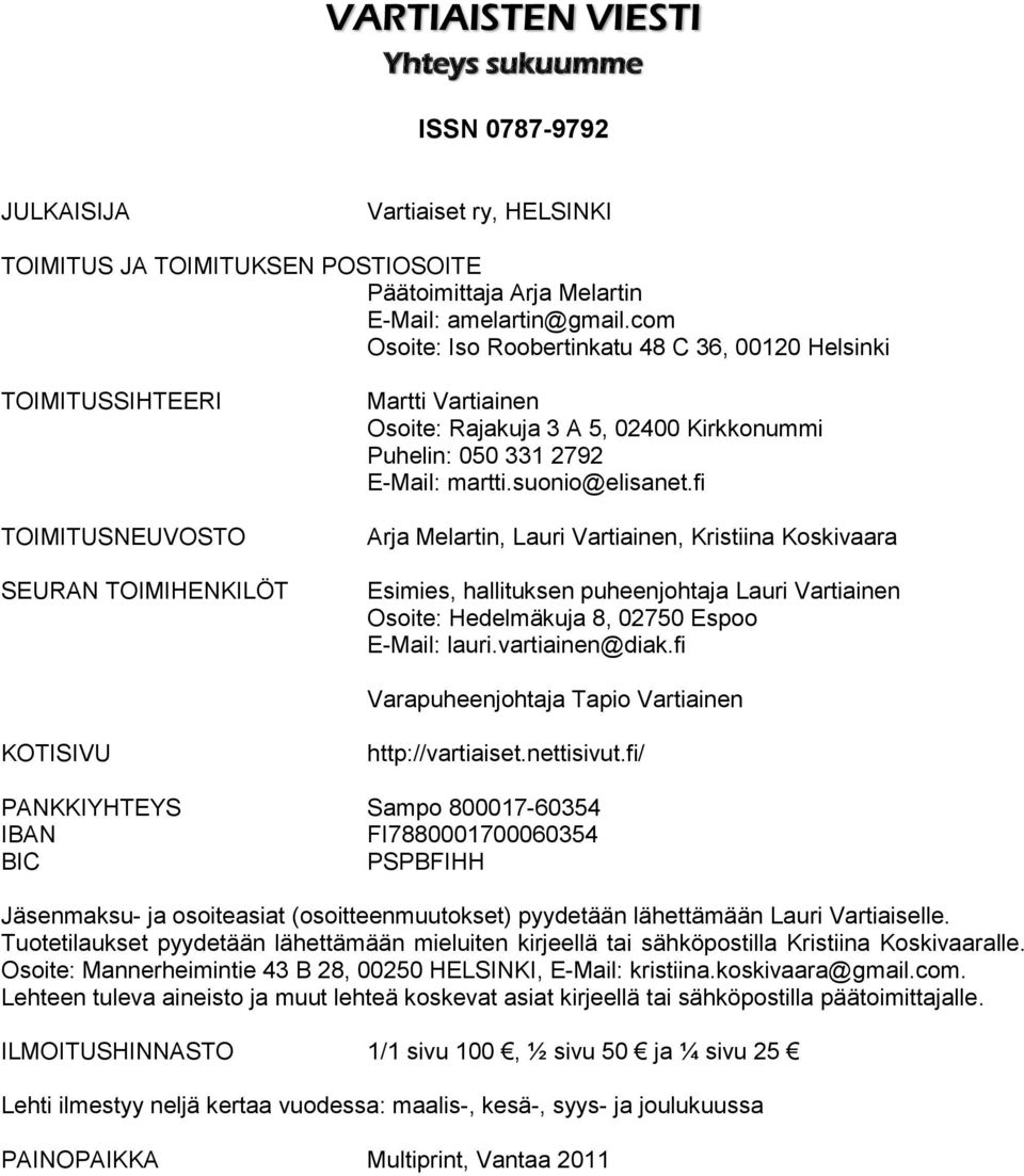 martti.suonio@elisanet.fi Arja Melartin, Lauri Vartiainen, Kristiina Koskivaara Esimies, hallituksen puheenjohtaja Lauri Vartiainen Osoite: Hedelmäkuja 8, 02750 Espoo E-Mail: lauri.vartiainen@diak.