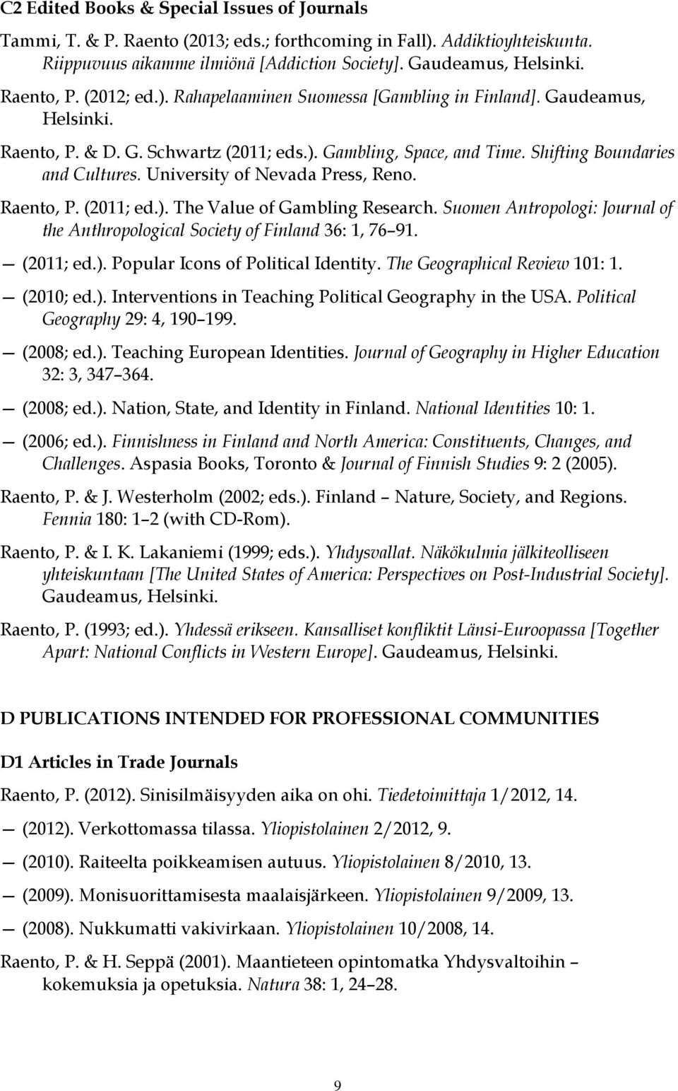 University of Nevada Press, Reno. Raento, P. (2011; ed.). The Value of Gambling Research. Suomen Antropologi: Journal of the Anthropological Society of Finland 36: 1, 76 91. (2011; ed.). Popular Icons of Political Identity.