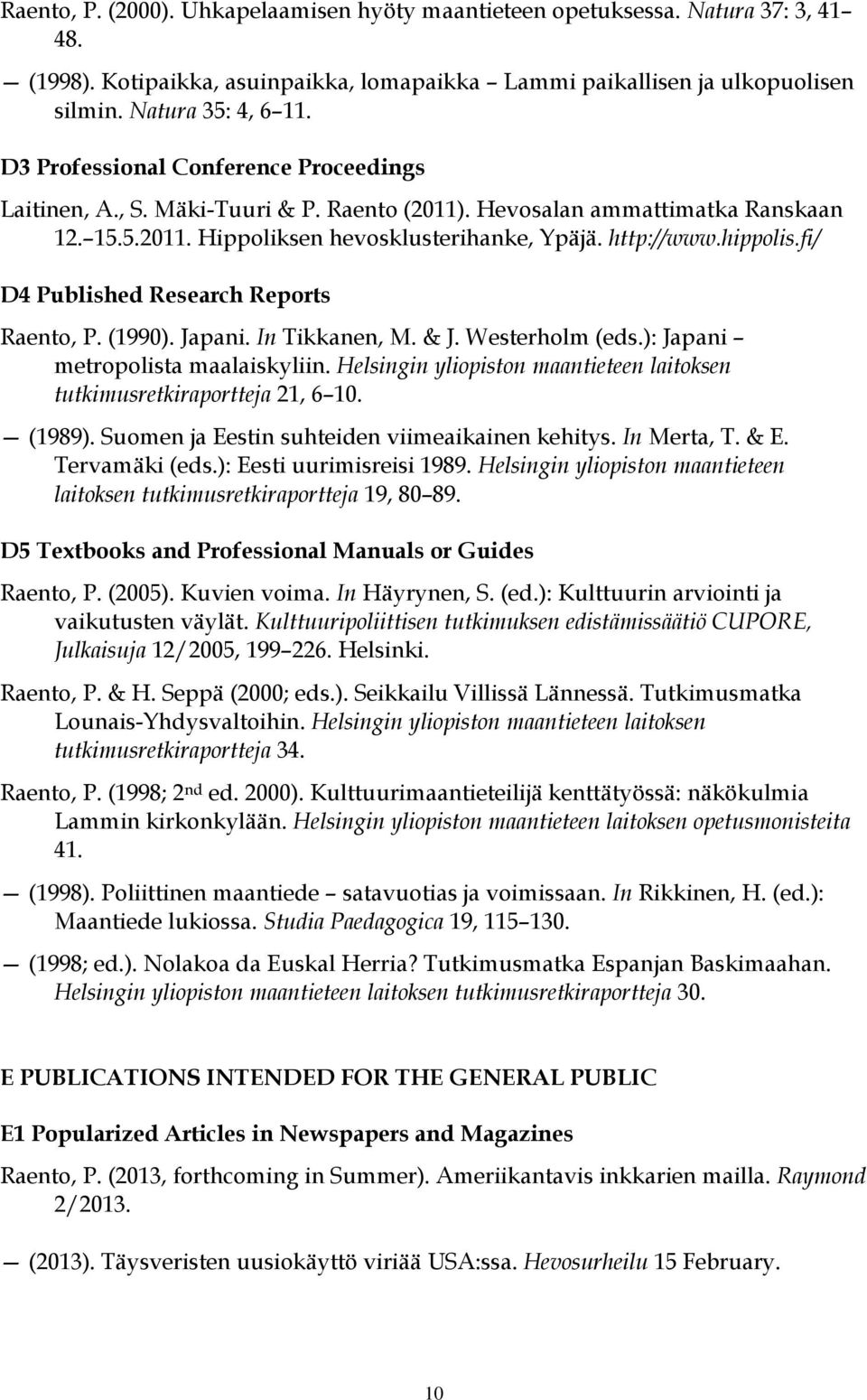 fi/ D4 Published Research Reports Raento, P. (1990). Japani. In Tikkanen, M. & J. Westerholm (eds.): Japani metropolista maalaiskyliin.