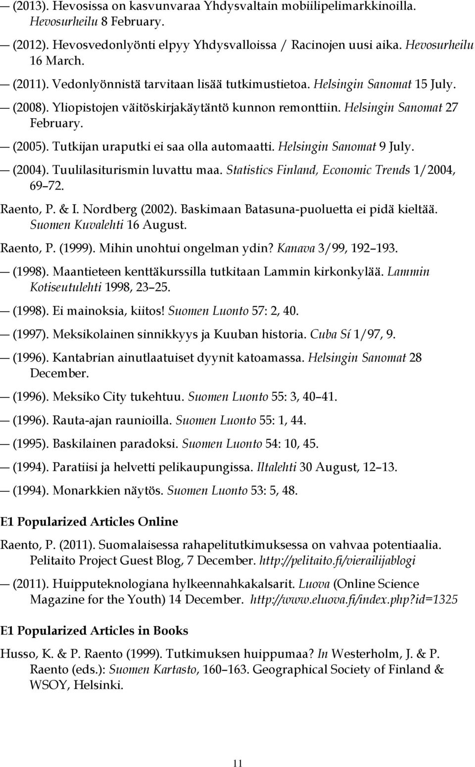 Tutkijan uraputki ei saa olla automaatti. Helsingin Sanomat 9 July. (2004). Tuulilasiturismin luvattu maa. Statistics Finland, Economic Trends 1/2004, 69 72. Raento, P. & I. Nordberg (2002).