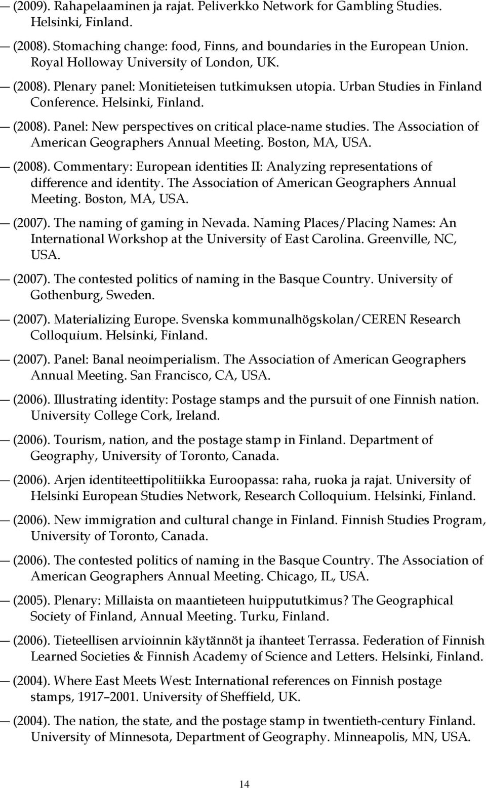 The Association of American Geographers Annual Meeting. Boston, MA, USA. (2008). Commentary: European identities II: Analyzing representations of difference and identity.