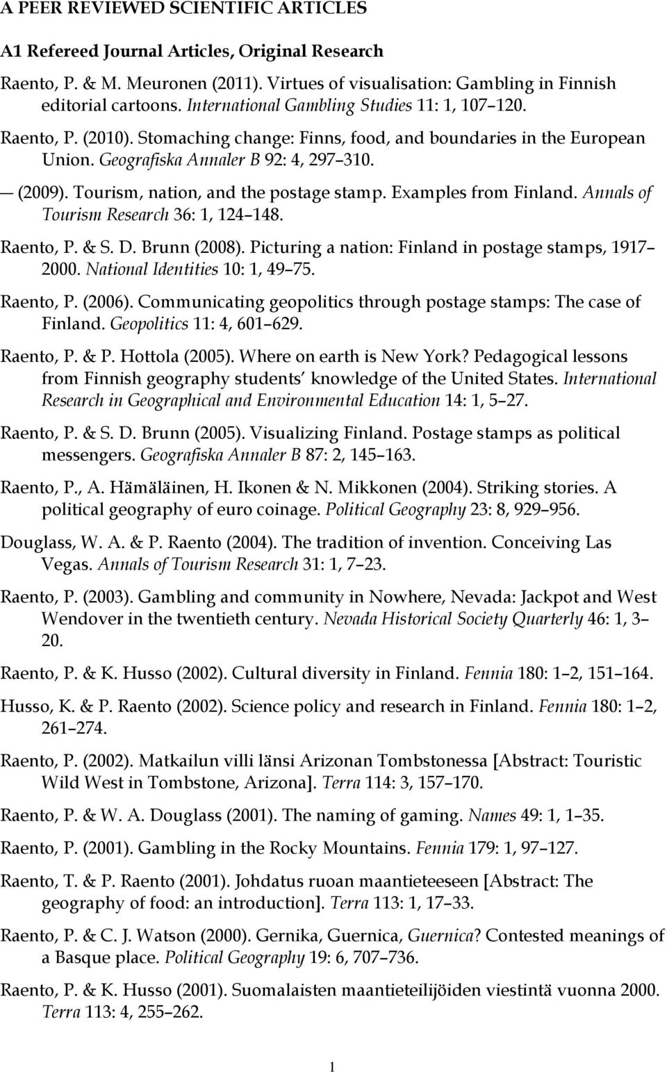 Tourism, nation, and the postage stamp. Examples from Finland. Annals of Tourism Research 36: 1, 124 148. Raento, P. & S. D. Brunn (2008). Picturing a nation: Finland in postage stamps, 1917 2000.