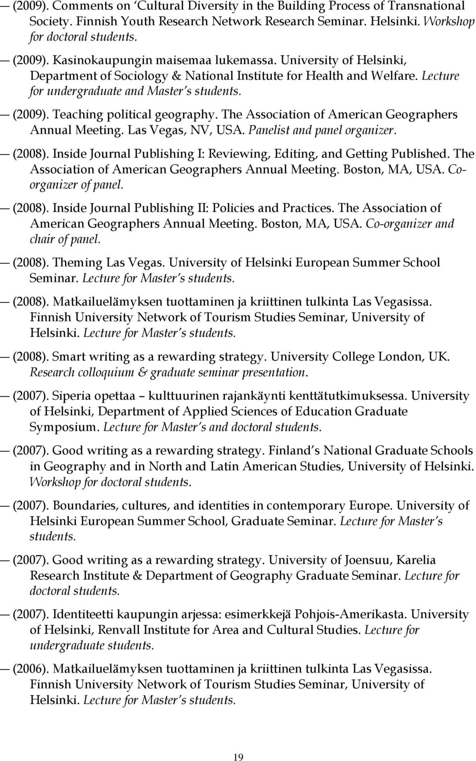 Teaching political geography. The Association of American Geographers Annual Meeting. Las Vegas, NV, USA. Panelist and panel organizer. (2008).