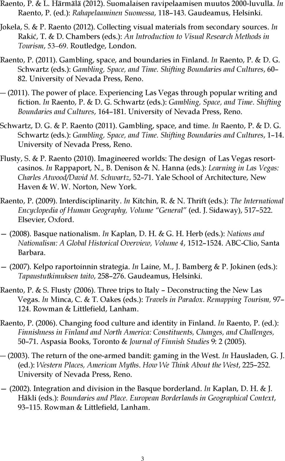 Gambling, space, and boundaries in Finland. In Raento, P. & D. G. Schwartz (eds.): Gambling, Space, and Time. Shifting Boundaries and Cultures, 60 82. University of Nevada Press, Reno. (2011).