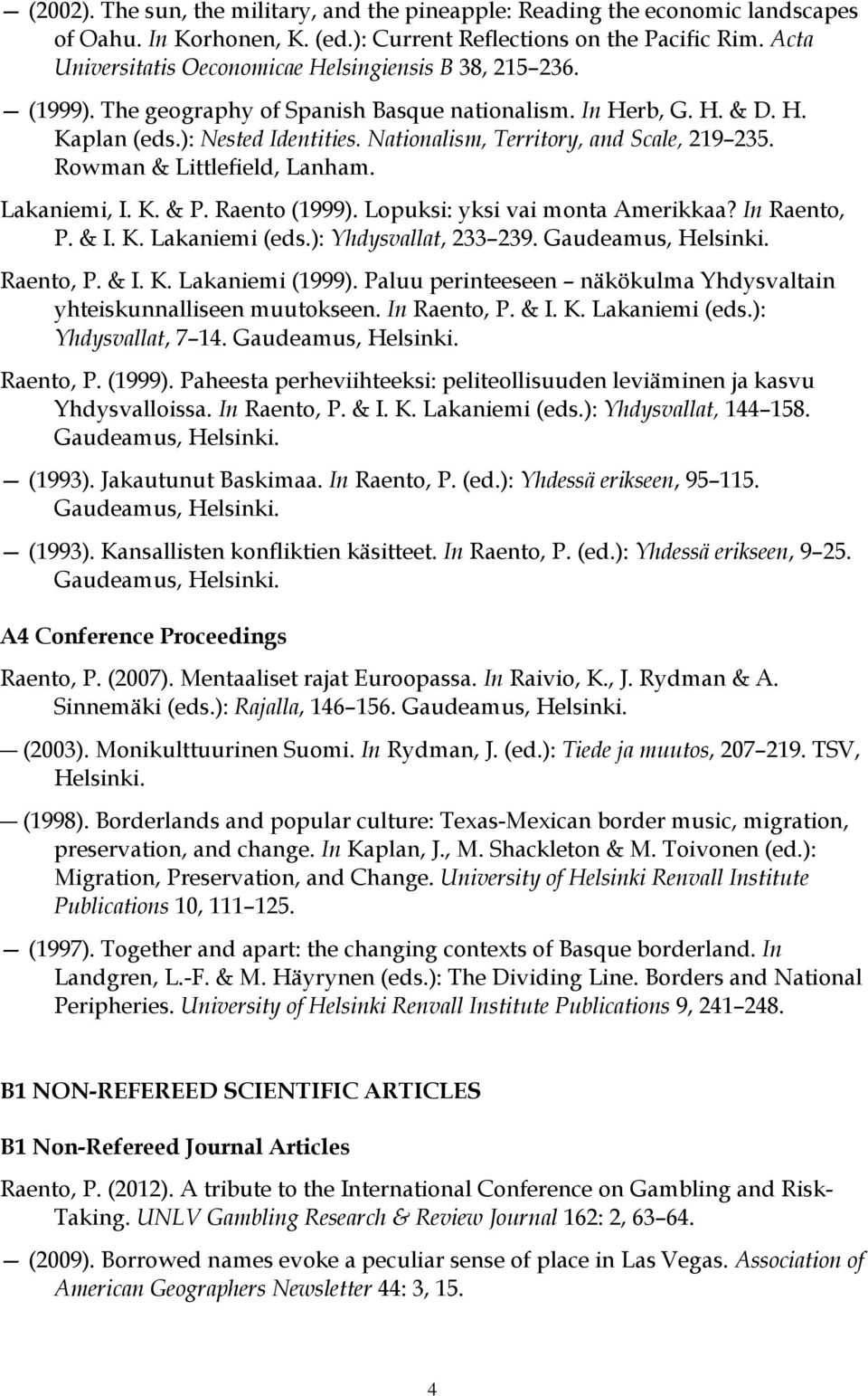 Nationalism, Territory, and Scale, 219 235. Rowman & Littlefield, Lanham. Lakaniemi, I. K. & P. Raento (1999). Lopuksi: yksi vai monta Amerikkaa? In Raento, P. & I. K. Lakaniemi (eds.