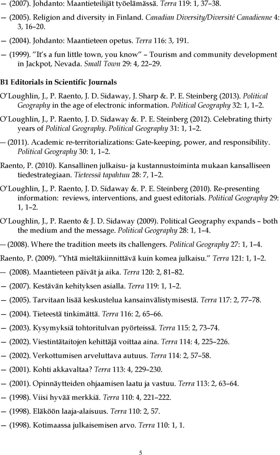 B1 Editorials in Scientific Journals O Loughlin, J., P. Raento, J. D. Sidaway, J. Sharp &. P. E. Steinberg (2013). Political Geography in the age of electronic information.