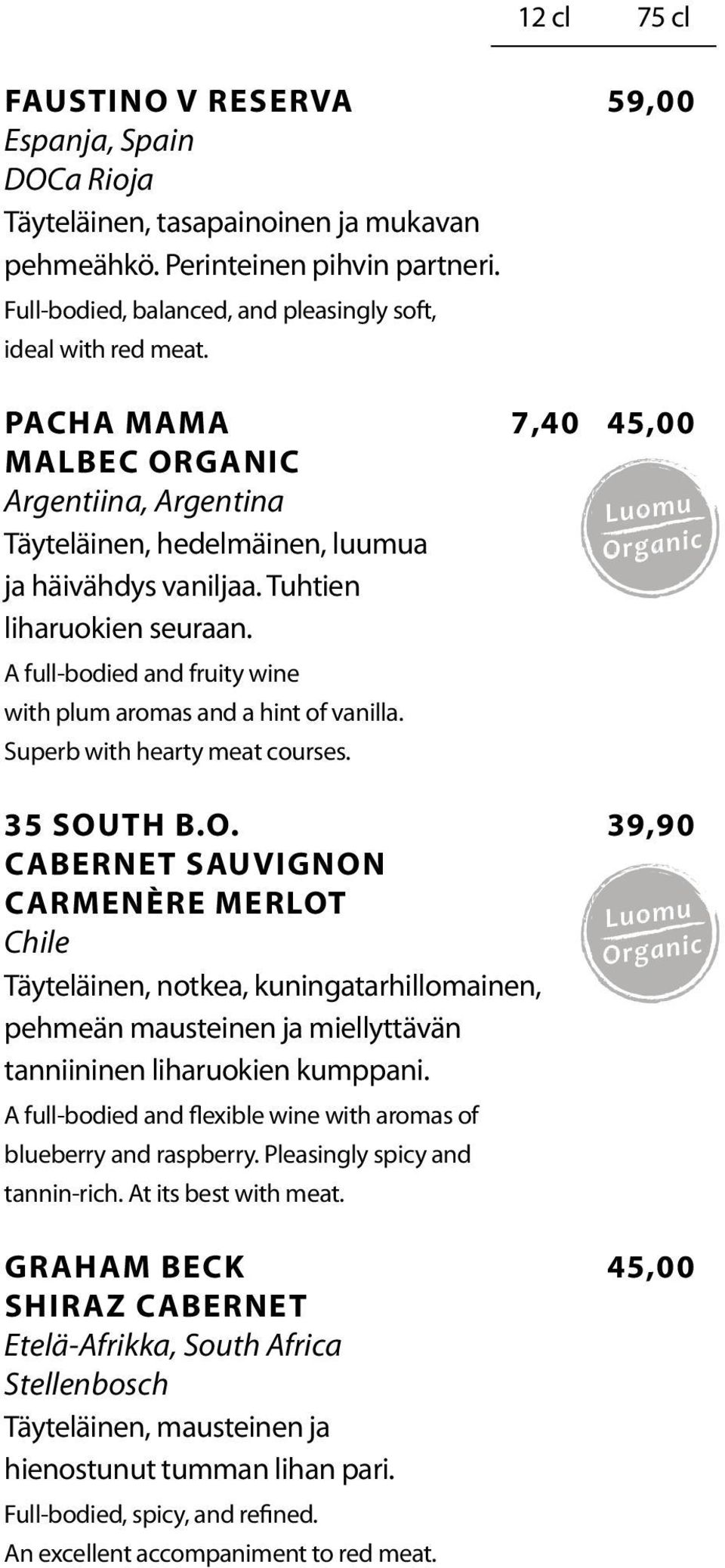 A full-bodied and fruity wine with plum aromas and a hint of vanilla. Superb with hearty meat courses. 35 SoUth B.o. 39,90 CaBErnEt SaUviGnon CarMEnÈrE MErLot Chile Täyteläinen, notkea, kuningatarhillomainen, pehmeän mausteinen ja miellyttävän tanniininen liharuokien kumppani.