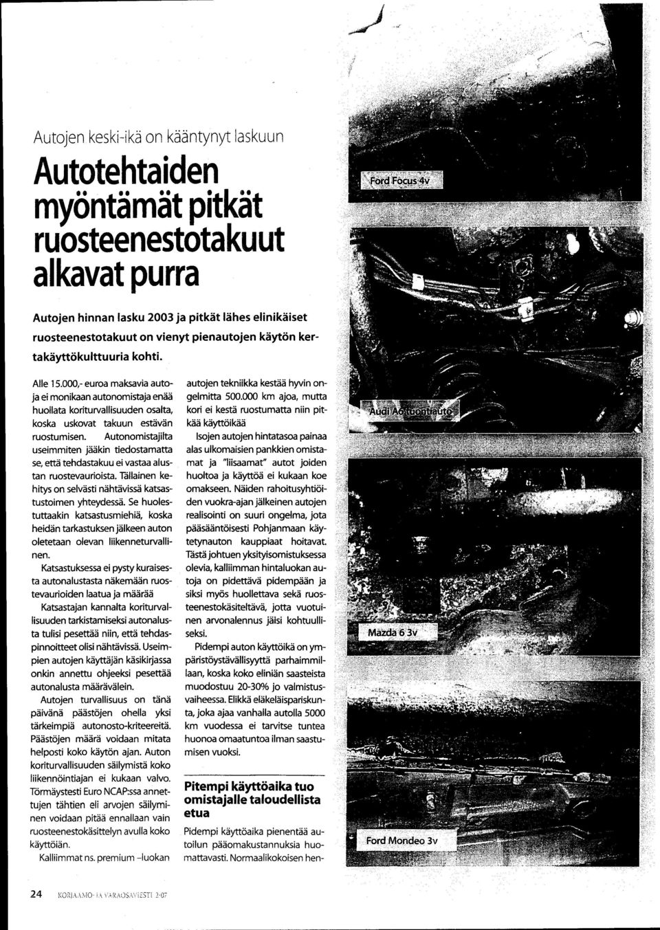 000,- euroa makavia autoja ei monikaan autonomistaja endii huollata koriturvallisuuden osalta, koska uskovat takuun estiiv6n autojen tekniikka kestiis hyvin ongelmitta 500.