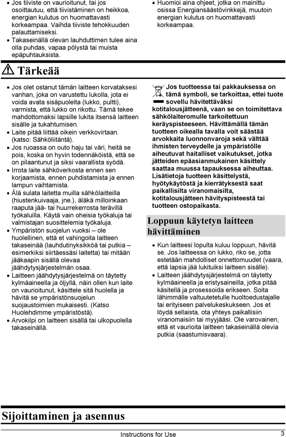 Tärkeää Jos olet ostanut tämän laitteen korvataksesi vanhan, joka on varustettu lukolla, jota ei voida avata sisäpuolelta (lukko, pultti), varmista, että lukko on rikottu.