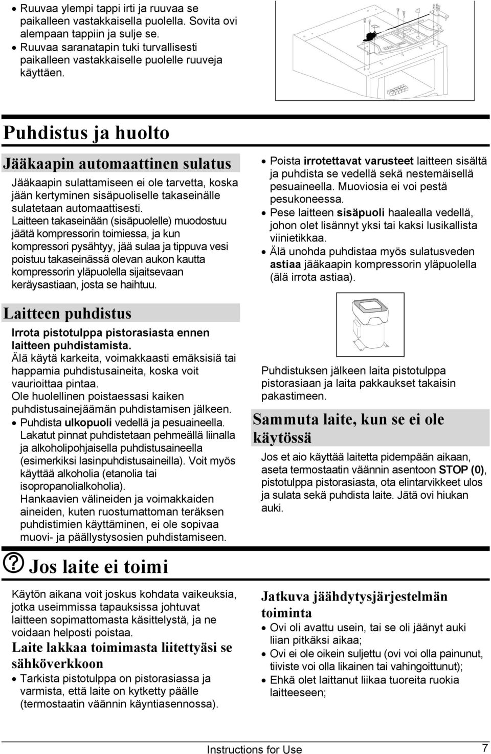 Puhdistus ja huolto Jääkaapin automaattinen sulatus Jääkaapin sulattamiseen ei ole tarvetta, koska jään kertyminen sisäpuoliselle takaseinälle sulatetaan automaattisesti.