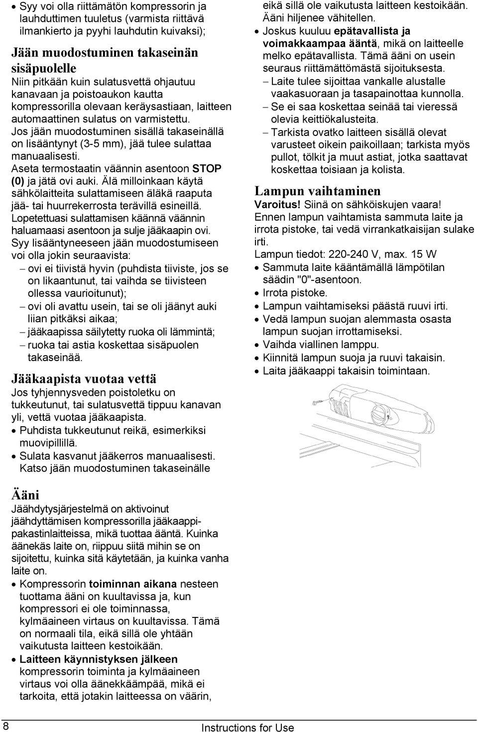 Jos jään muodostuminen sisällä takaseinällä on lisääntynyt (3-5 mm), jää tulee sulattaa manuaalisesti. Aseta termostaatin väännin asentoon STOP (0) ja jätä ovi auki.