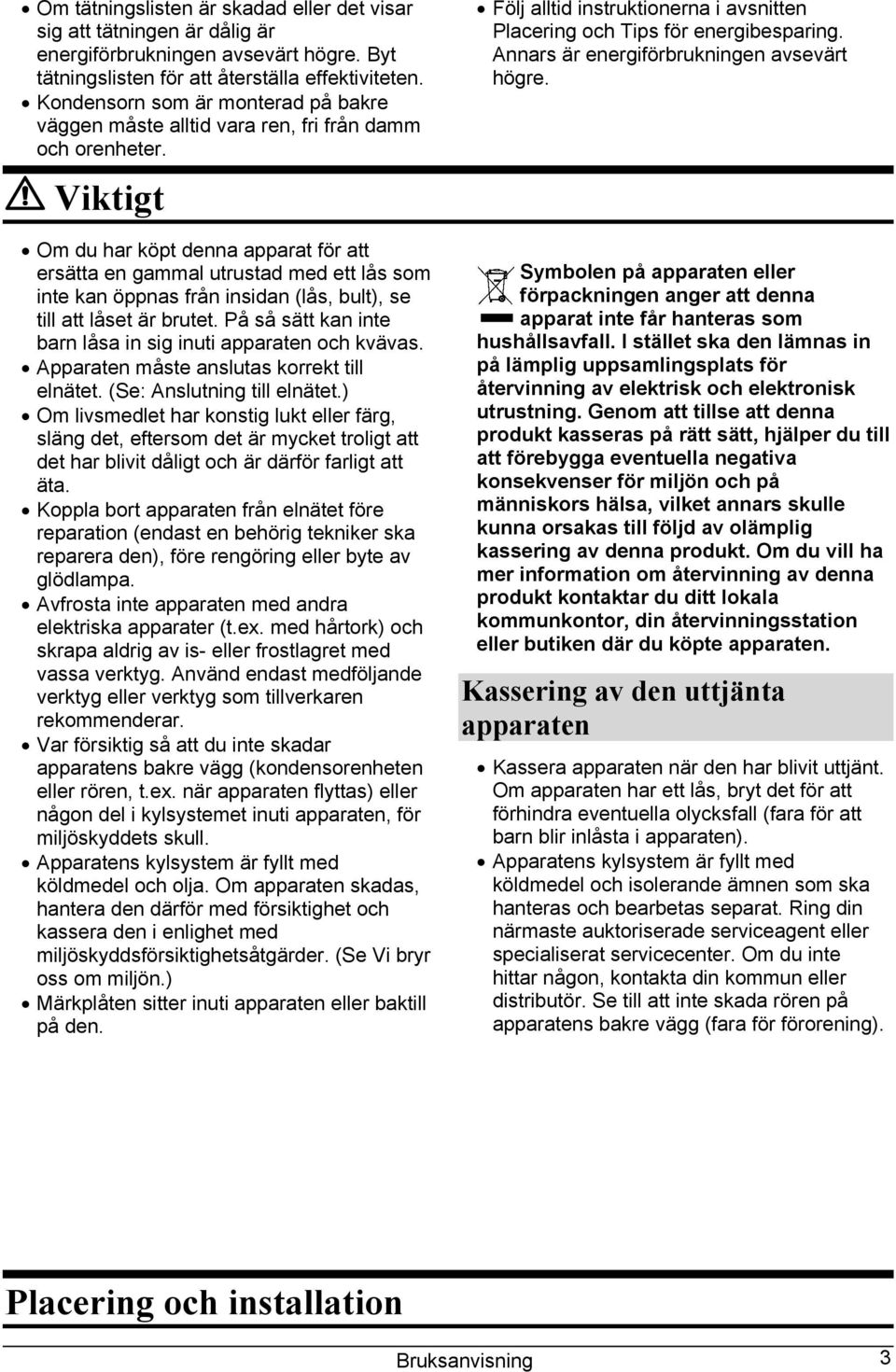 Viktigt Om du har köpt denna apparat för att ersätta en gammal utrustad med ett lås som inte kan öppnas från insidan (lås, bult), se till att låset är brutet.