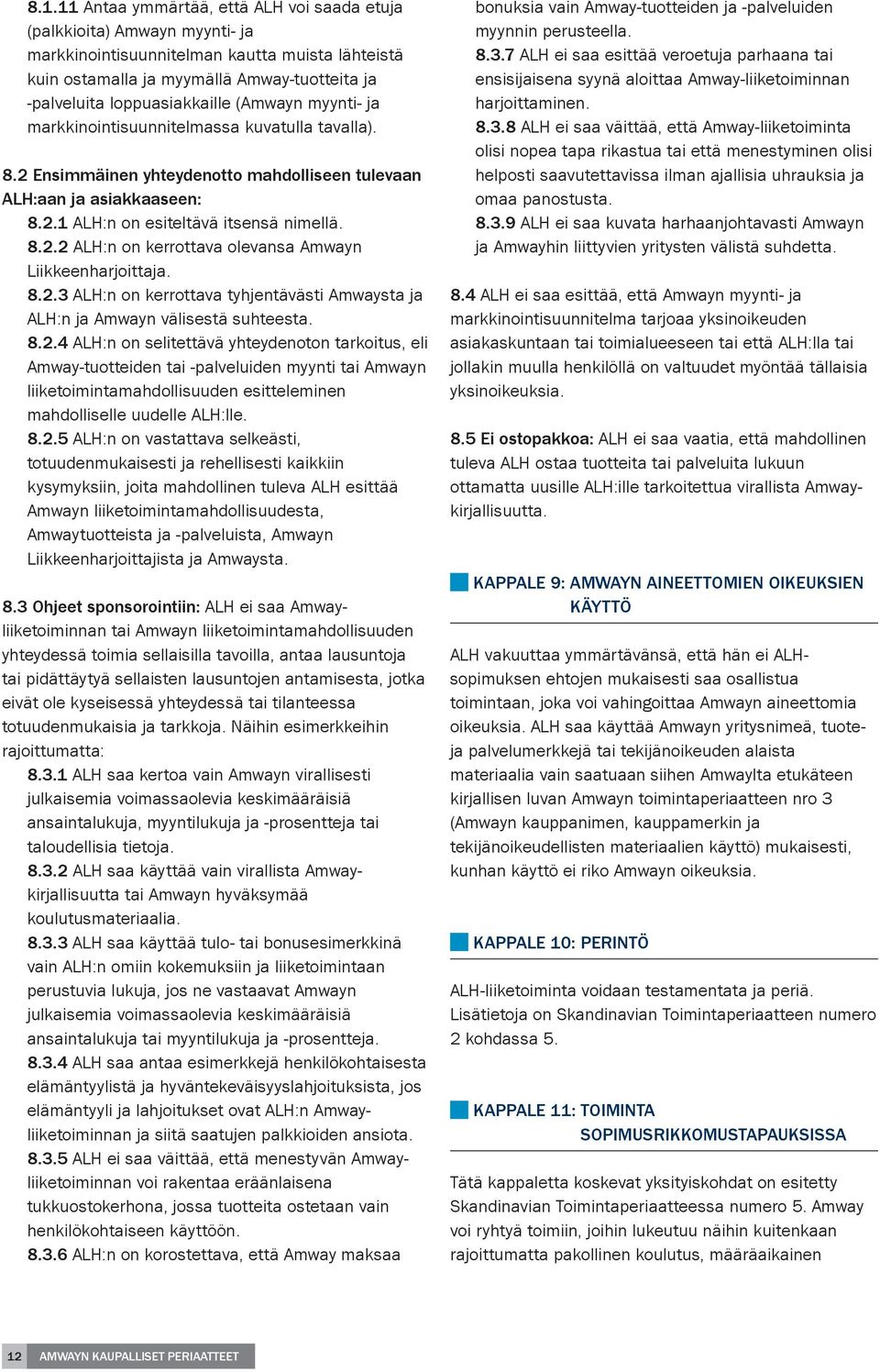 8.2.2 ALH:n on kerrottava olevansa Amwayn Liikkeenharjoittaja. 8.2.3 ALH:n on kerrottava tyhjentävästi Amwaysta ja ALH:n ja Amwayn välisestä suhteesta. 8.2.4 ALH:n on selitettävä yhteydenoton tarkoitus, eli Amway-tuotteiden tai -palveluiden myynti tai Amwayn liiketoimintamahdollisuuden esitteleminen mahdolliselle uudelle ALH:lle.