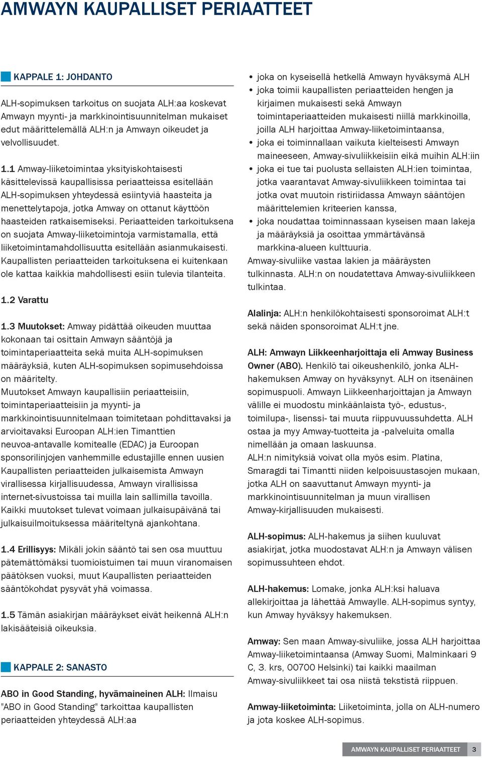 1 Amway-liiketoimintaa yksityiskohtaisesti käsittelevissä kaupallisissa periaatteissa esitellään ALH-sopimuksen yhteydessä esiintyviä haasteita ja menettelytapoja, jotka Amway on ottanut käyttöön