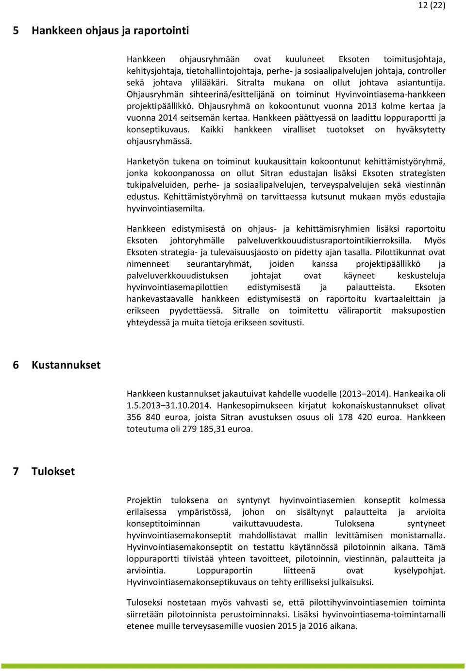 Ohjausryhmä on kokoontunut vuonna 2013 kolme kertaa ja vuonna 2014 seitsemän kertaa. Hankkeen päättyessä on laadittu loppuraportti ja konseptikuvaus.