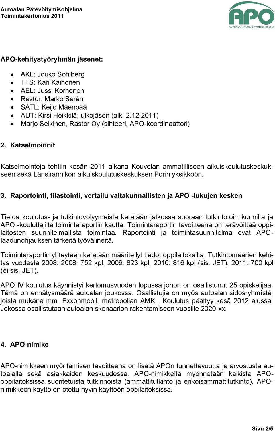 Katselmoinnit Katselmointeja tehtiin kesän 2011 aikana Kouvolan ammatilliseen aikuiskoulutuskeskukseen sekä Länsirannikon aikuiskoulutuskeskuksen Porin yksikköön. 3.