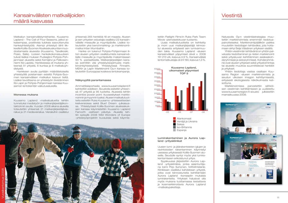 Uuteen hankekokonaisuuteen tulivat lisäksi mukaan Pudasjärvi Pohjois-Pohjanmaan alueelta sekä Kemijärvi ja Pelkosenniemi Itä-Lapista.