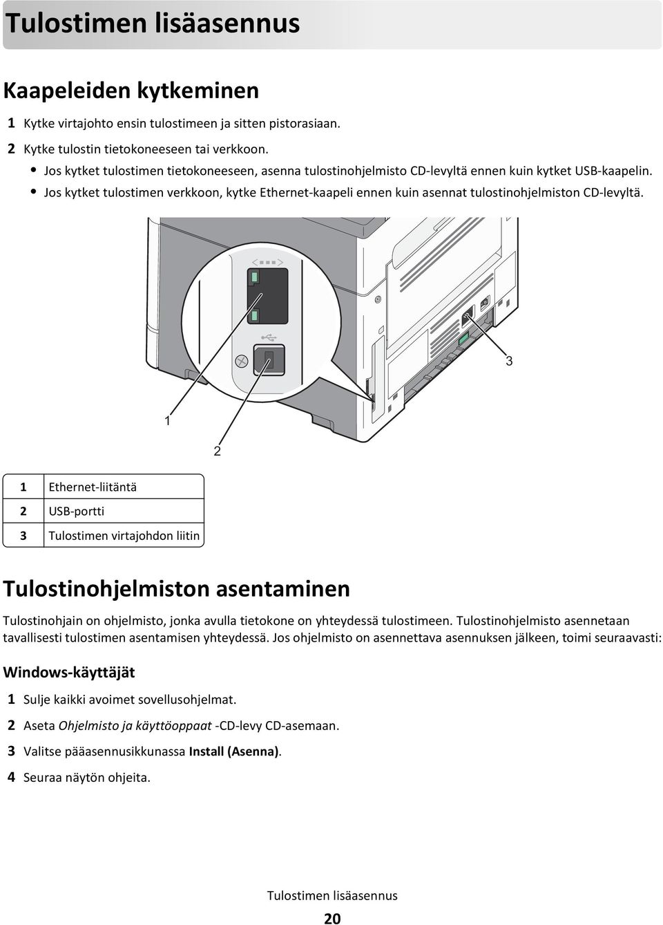 Jos kytket tulostimen verkkoon, kytke Ethernet-kaapeli ennen kuin asennat tulostinohjelmiston CD-levyltä.