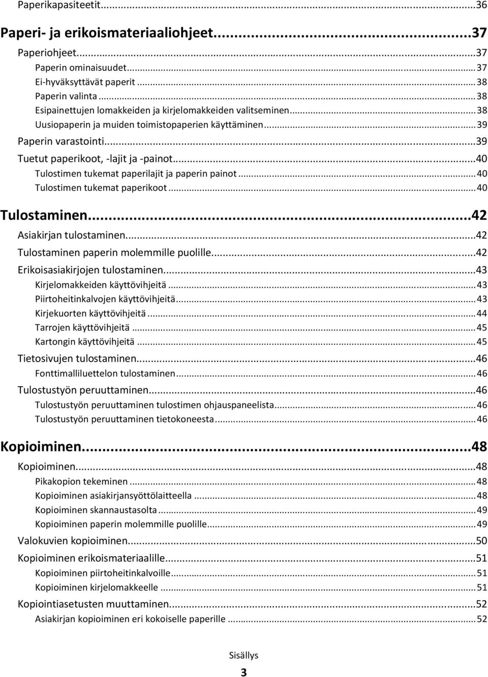 ..40 Tulostimen tukemat paperilajit ja paperin painot...40 Tulostimen tukemat paperikoot...40 Tulostaminen...42 Asiakirjan tulostaminen...42 Tulostaminen paperin molemmille puolille.