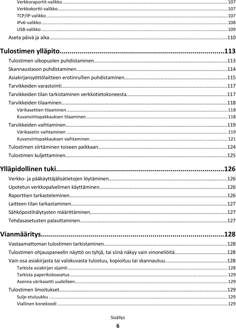 ..117 Tarvikkeiden tilaaminen...118 Värikasettien tilaaminen...118 Kuvansiirtopakkauksen tilaaminen...118 Tarvikkeiden vaihtaminen...119 Värikasetin vaihtaminen...119 Kuvansiirtopakkauksen vaihtaminen.