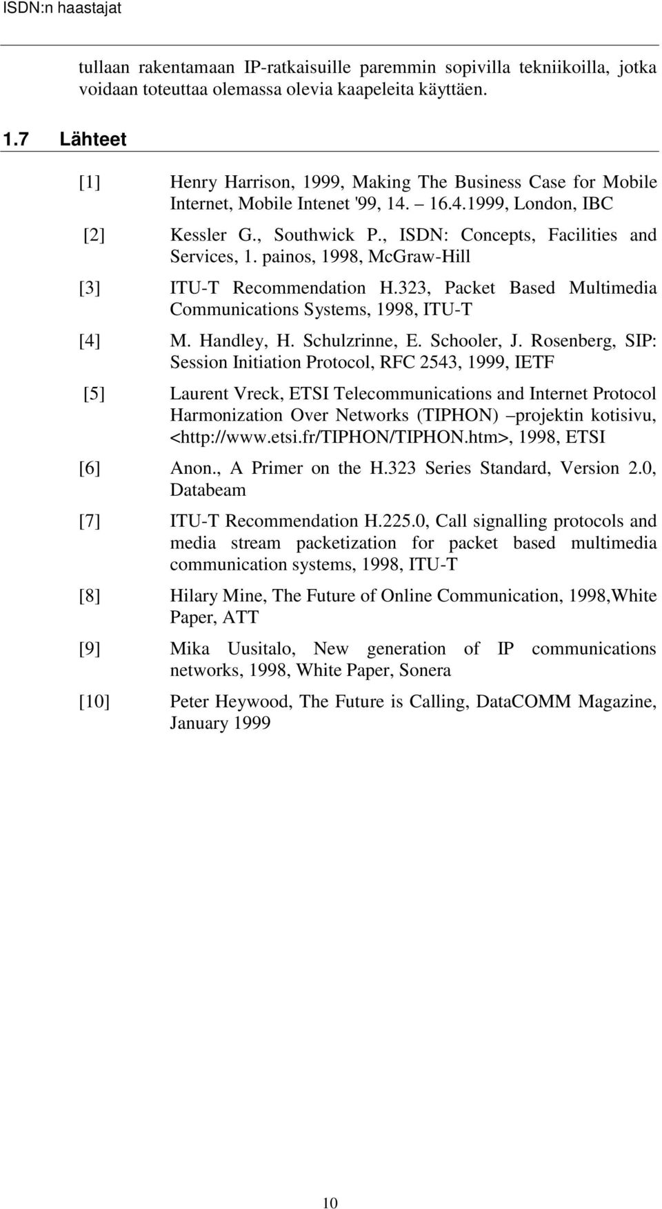 painos, 1998, McGraw-Hill [3] ITU-T Recommendation H.323, Packet Based Multimedia Communications Systems, 1998, ITU-T [4] M. Handley, H. Schulzrinne, E. Schooler, J.