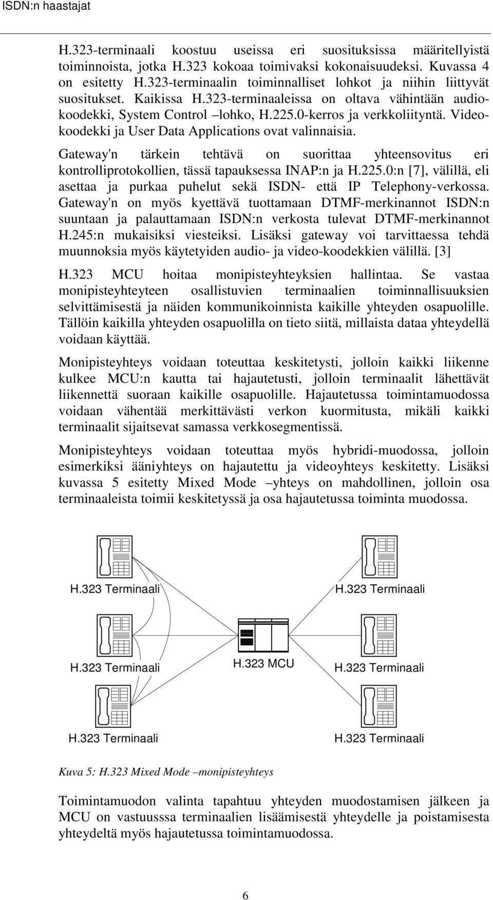 Videokoodekki ja User Data Applications ovat valinnaisia. Gateway'n tärkein tehtävä on suorittaa yhteensovitus eri kontrolliprotokollien, tässä tapauksessa INAP:n ja H.225.