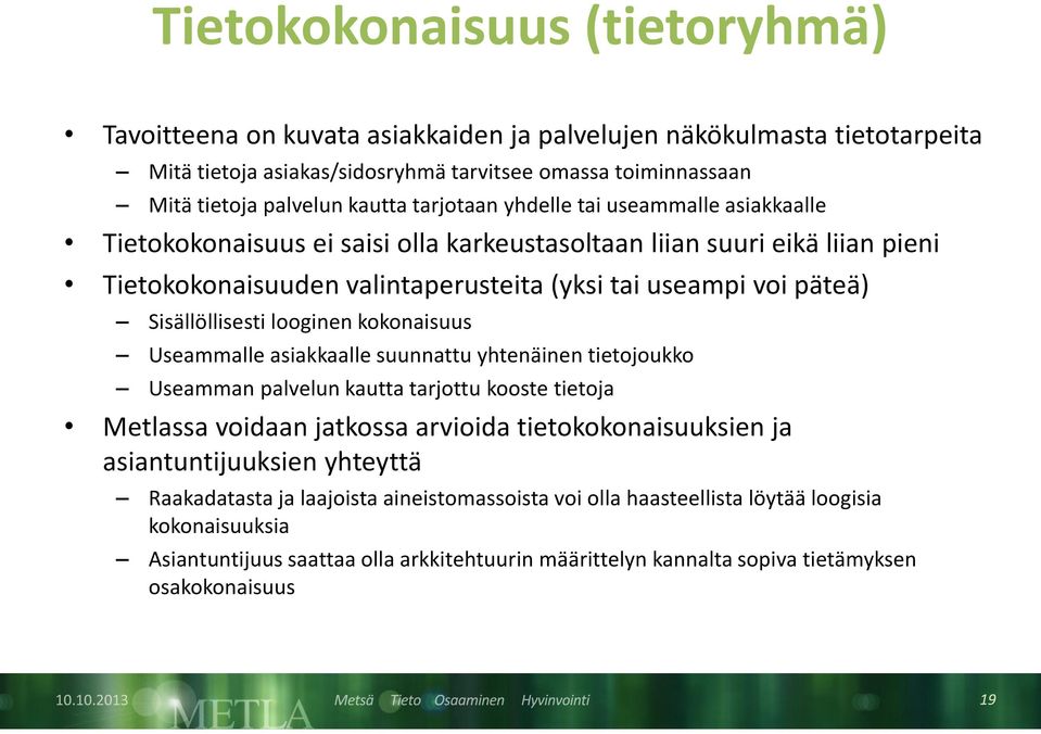 Sisällöllisesti looginen kokonaisuus Useammalle asiakkaalle suunnattu yhtenäinen tietojoukko Useamman palvelun kautta tarjottu kooste tietoja Metlassa voidaan jatkossa arvioida tietokokonaisuuksien