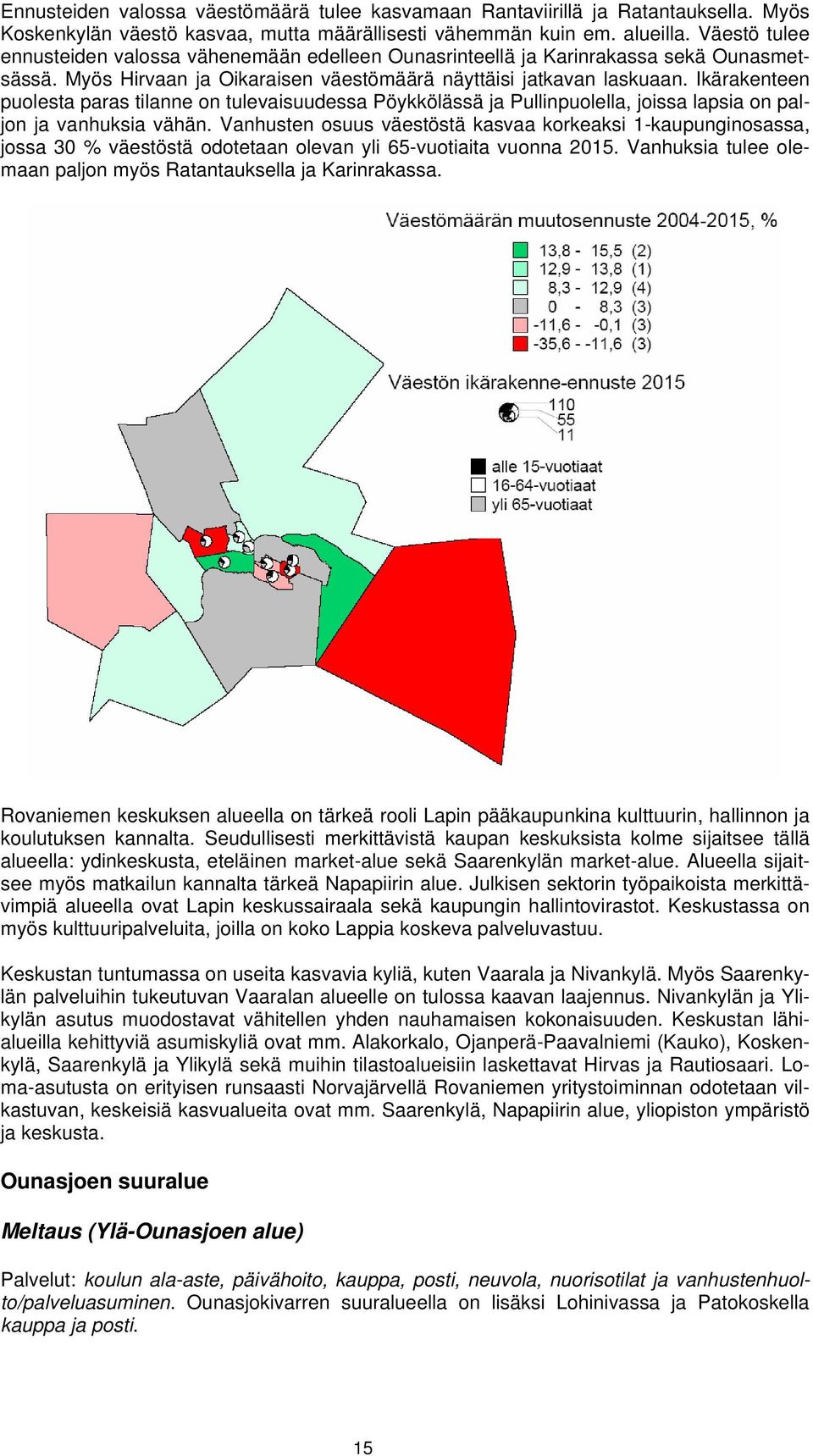 Ikärakenteen puolesta paras tilanne on tulevaisuudessa Pöykkölässä ja Pullinpuolella, joissa lapsia on paljon ja vanhuksia vähän.