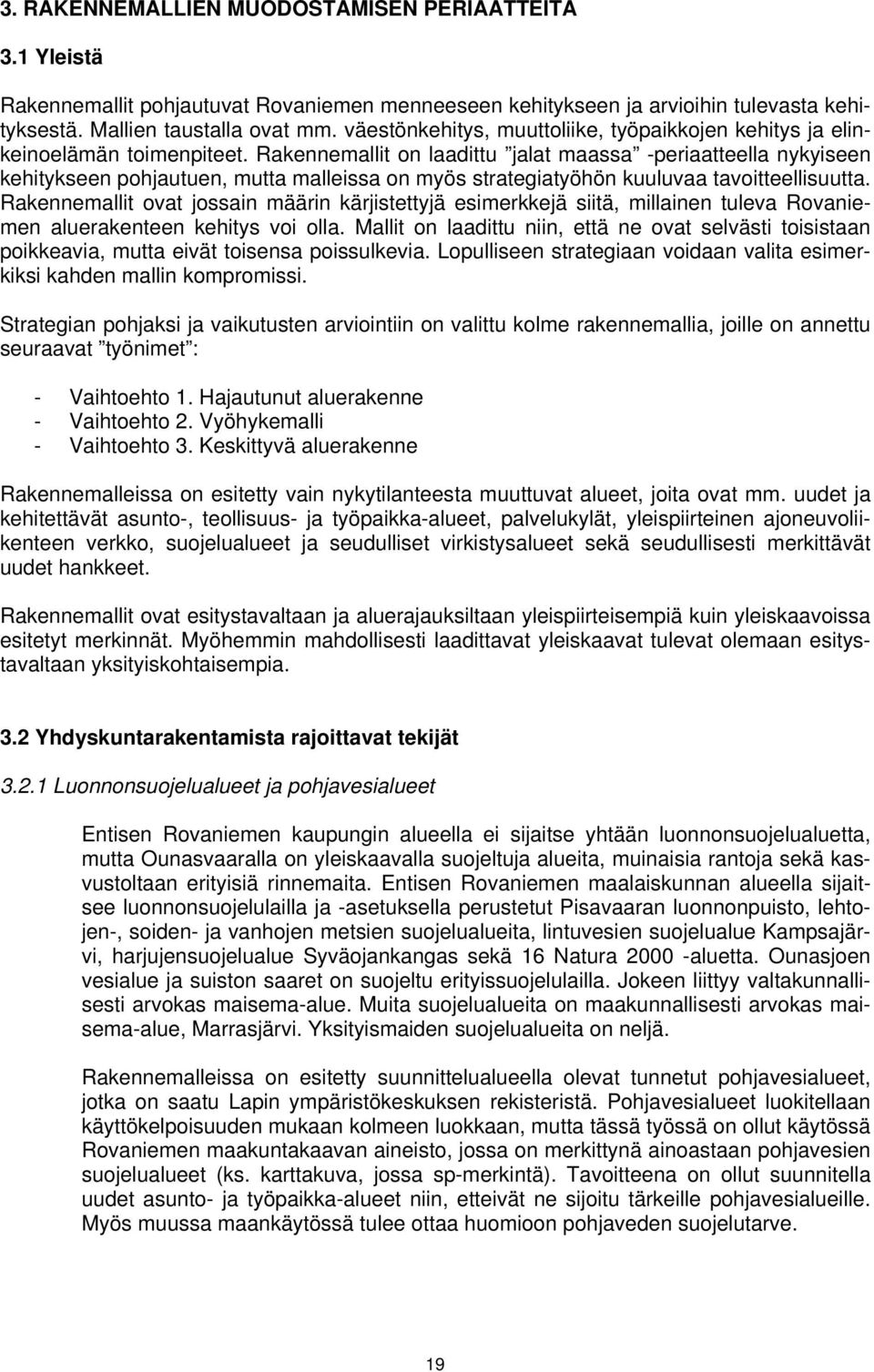 Rakennemallit on laadittu jalat maassa -periaatteella nykyiseen kehitykseen pohjautuen, mutta malleissa on myös strategiatyöhön kuuluvaa tavoitteellisuutta.