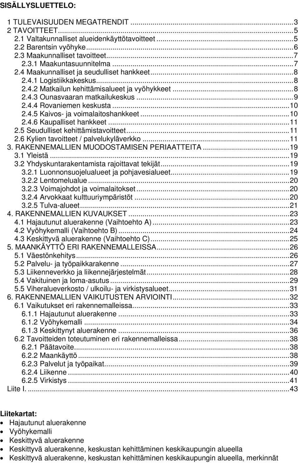 4.5 Kaivos- ja voimalaitoshankkeet...10 2.4.6 Kaupalliset hankkeet...11 2.5 Seudulliset kehittämistavoitteet...11 2.6 Kylien tavoitteet / palvelukyläverkko...11 3.